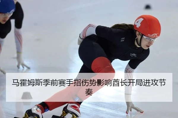 马霍姆斯季前赛手指伤势影响酋长开局进攻节奏