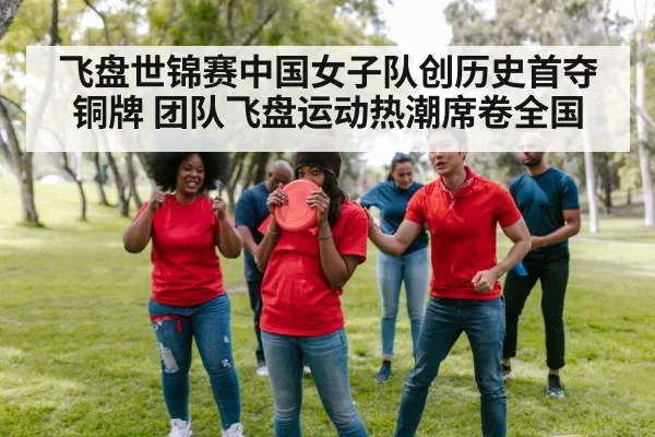飞盘世锦赛中国女子队创历史首夺铜牌 团队飞盘运动热潮席卷全国
